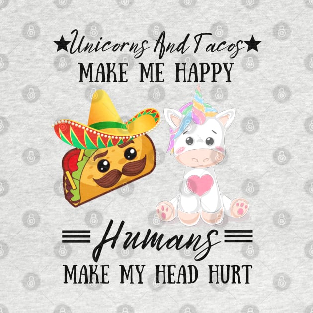 Unicorns And Tacos Make Me Happy Humans Make My Head Hurt by JustBeSatisfied